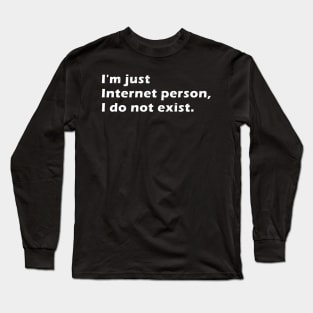 I am just internet person do not exist text quote Long Sleeve T-Shirt
